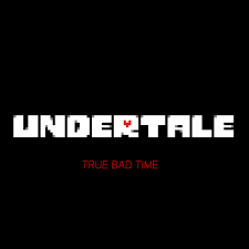 Undertale True Bad Time