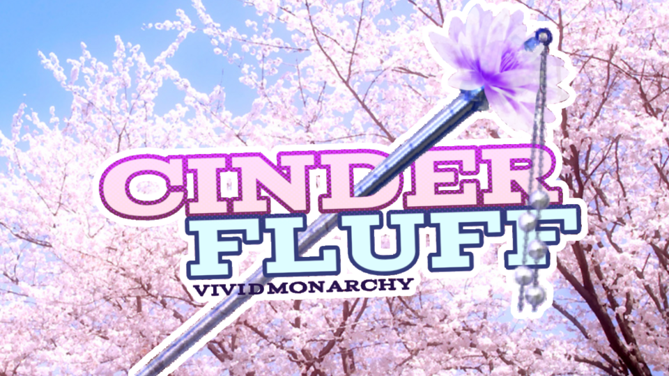CINDER FLUFF:VIVID MONARCHY!