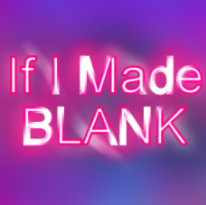 If I made BLANK (Podcast)